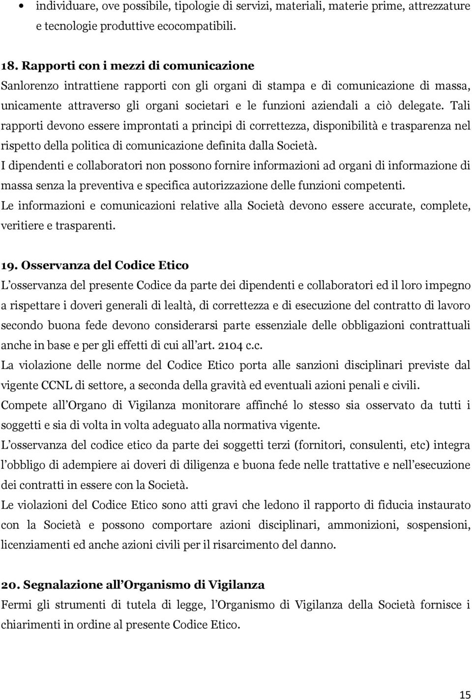 delegate. Tali rapporti devono essere improntati a principi di correttezza, disponibilità e trasparenza nel rispetto della politica di comunicazione definita dalla Società.