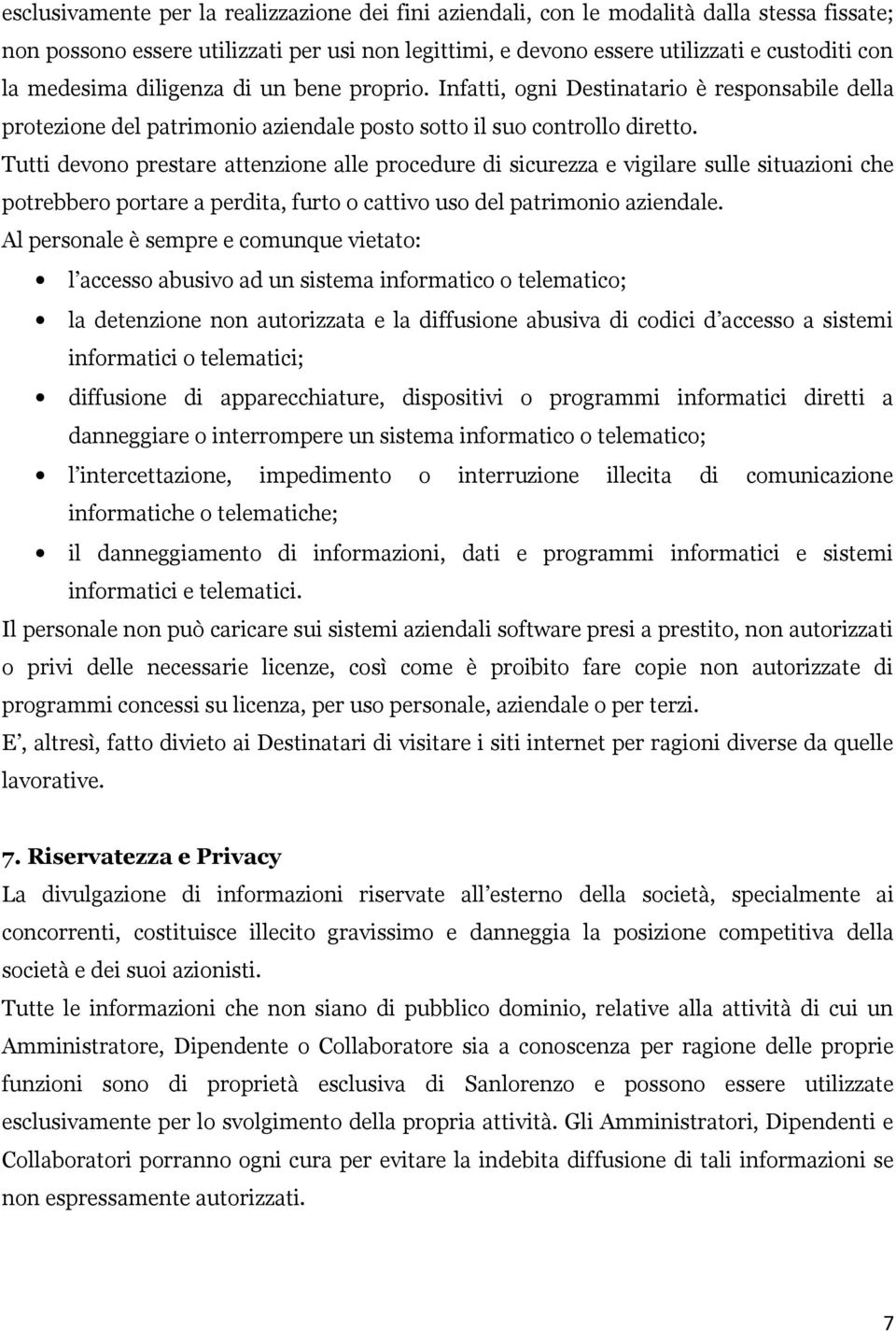 Tutti devono prestare attenzione alle procedure di sicurezza e vigilare sulle situazioni che potrebbero portare a perdita, furto o cattivo uso del patrimonio aziendale.