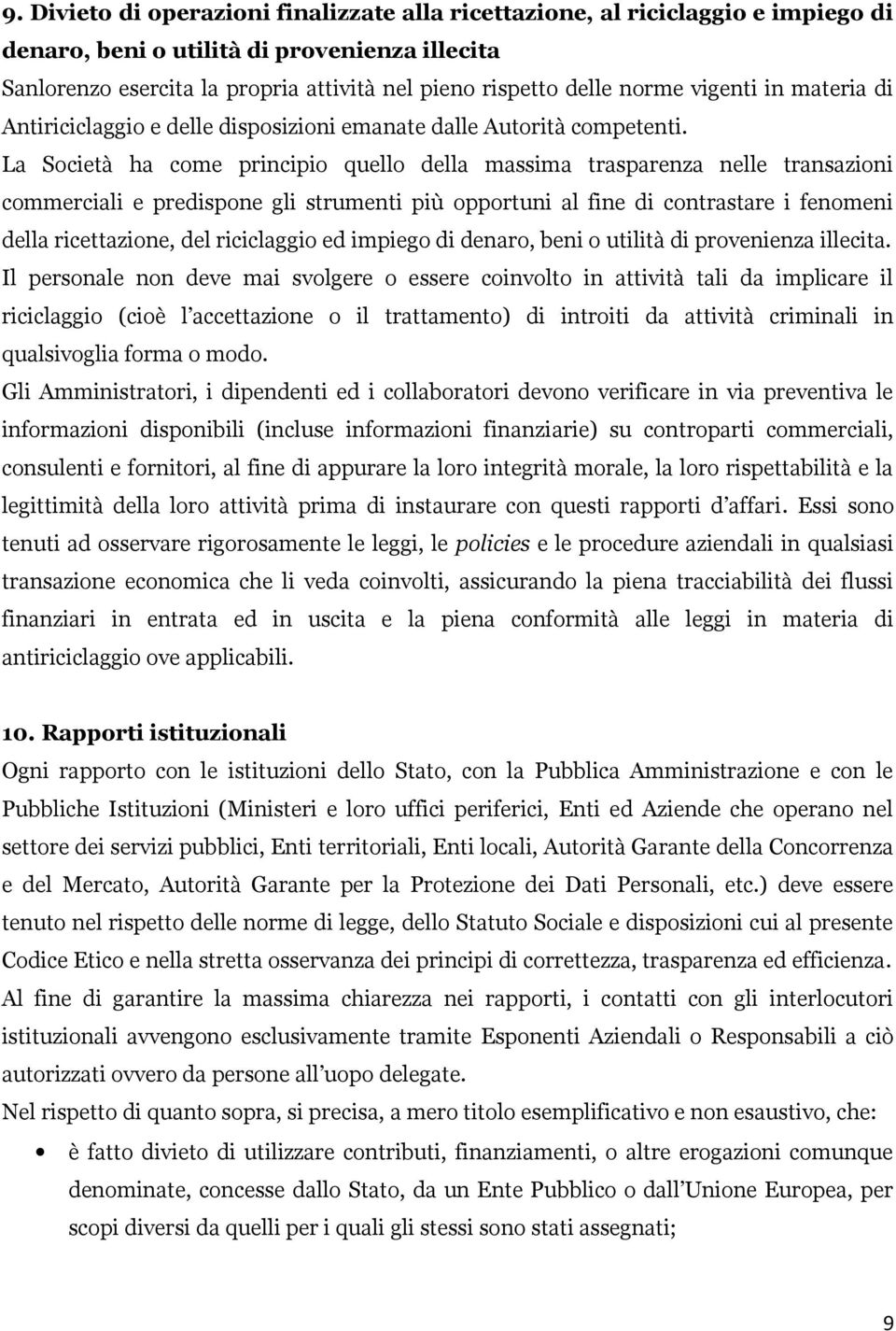 La Società ha come principio quello della massima trasparenza nelle transazioni commerciali e predispone gli strumenti più opportuni al fine di contrastare i fenomeni della ricettazione, del