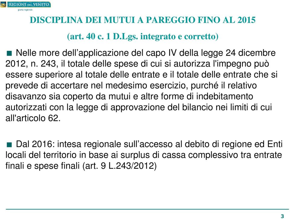 esercizio, purché il relativo disavanzo sia coperto da mutui e altre forme di indebitamento autorizzati con la legge di approvazione del bilancio nei limiti di cui