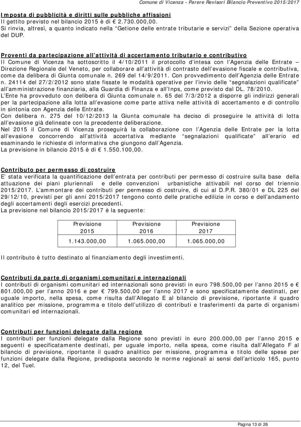 Proventi da partecipazione all attività di accertamento tributario e contributivo Il Comune di Vicenza ha sottoscritto il 4/10/2011 il protocollo d intesa con l Agenzia delle Entrate Direzione