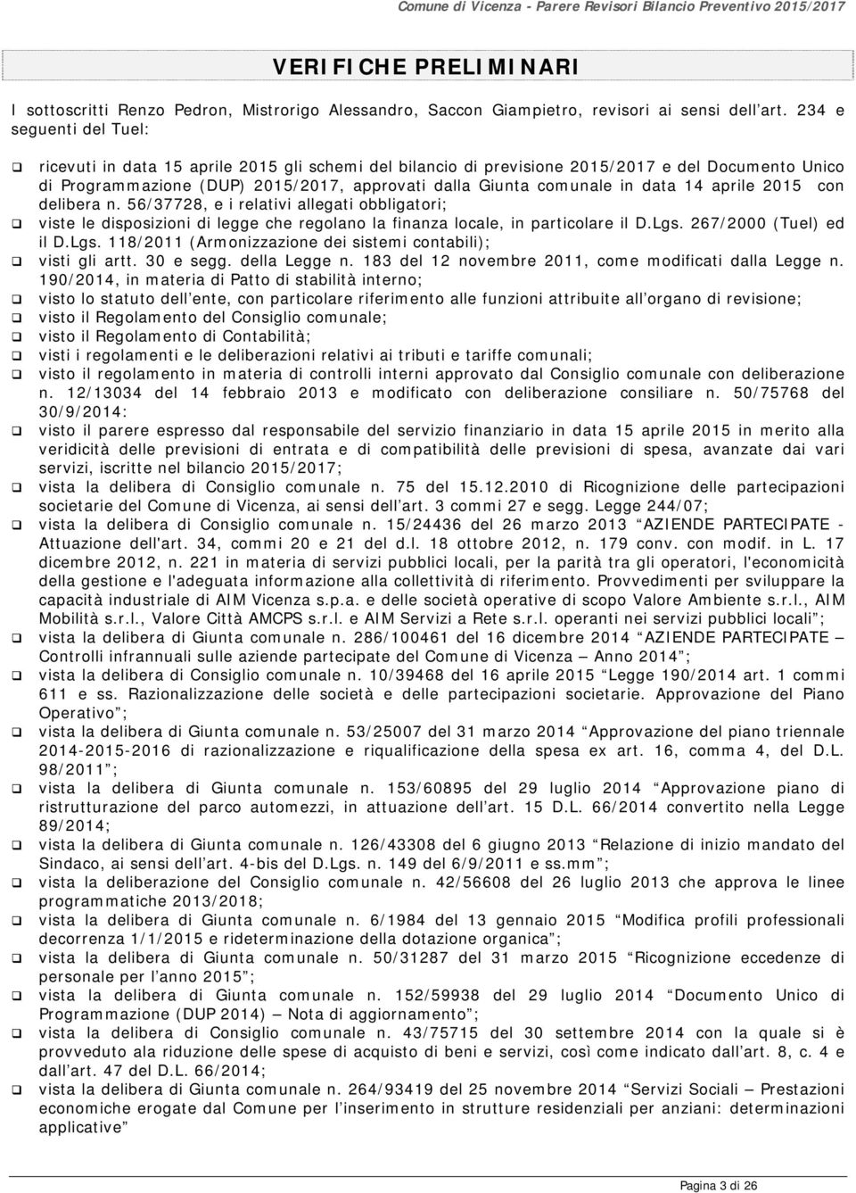 data 14 aprile 2015 con delibera n. 56/37728, e i relativi allegati obbligatori; viste le disposizioni di legge che regolano la finanza locale, in particolare il D.Lgs.