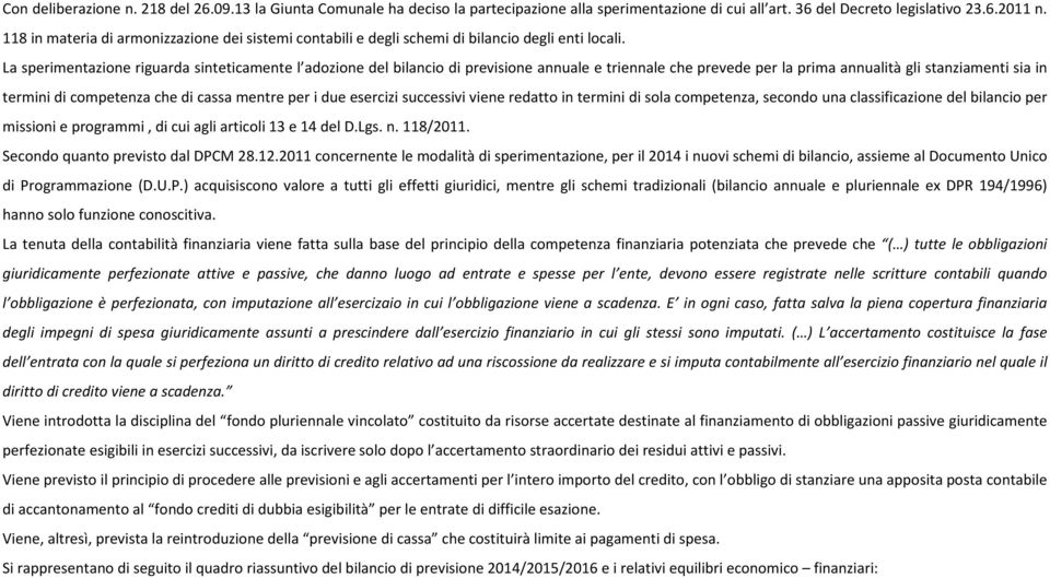 La sperimentazione riguarda sinteticamente l adozione del bilancio di previsione annuale e triennale che prevede per la prima annualità gli stanziamenti sia in termini di competenza che di cassa