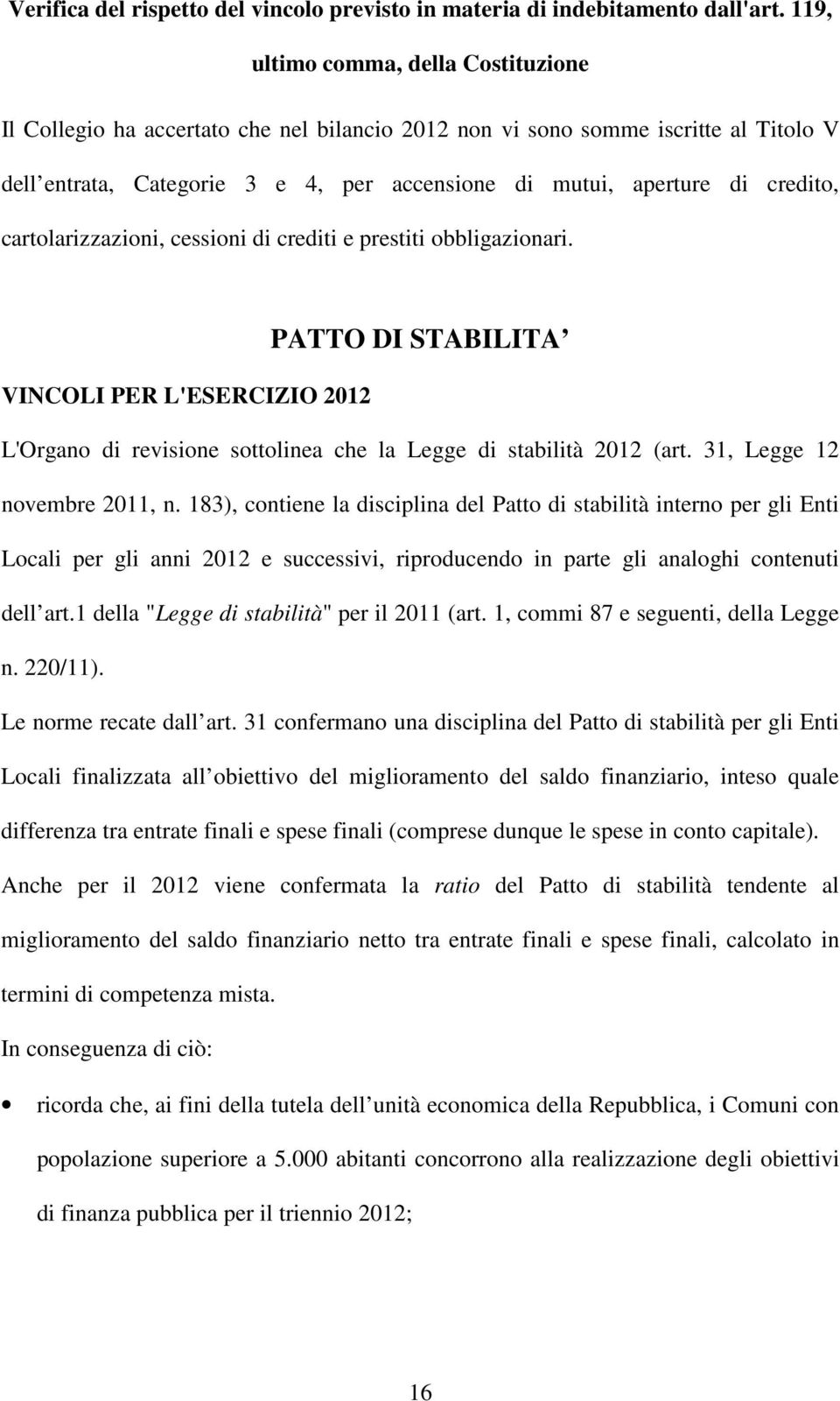 credito, cartolarizzazioni, cessioni di crediti e prestiti obbligazionari. PATTO DI STABILITA VINCOLI PER L'ESERCIZIO 2012 L'Organo di revisione sottolinea che la Legge di stabilità 2012 (art.