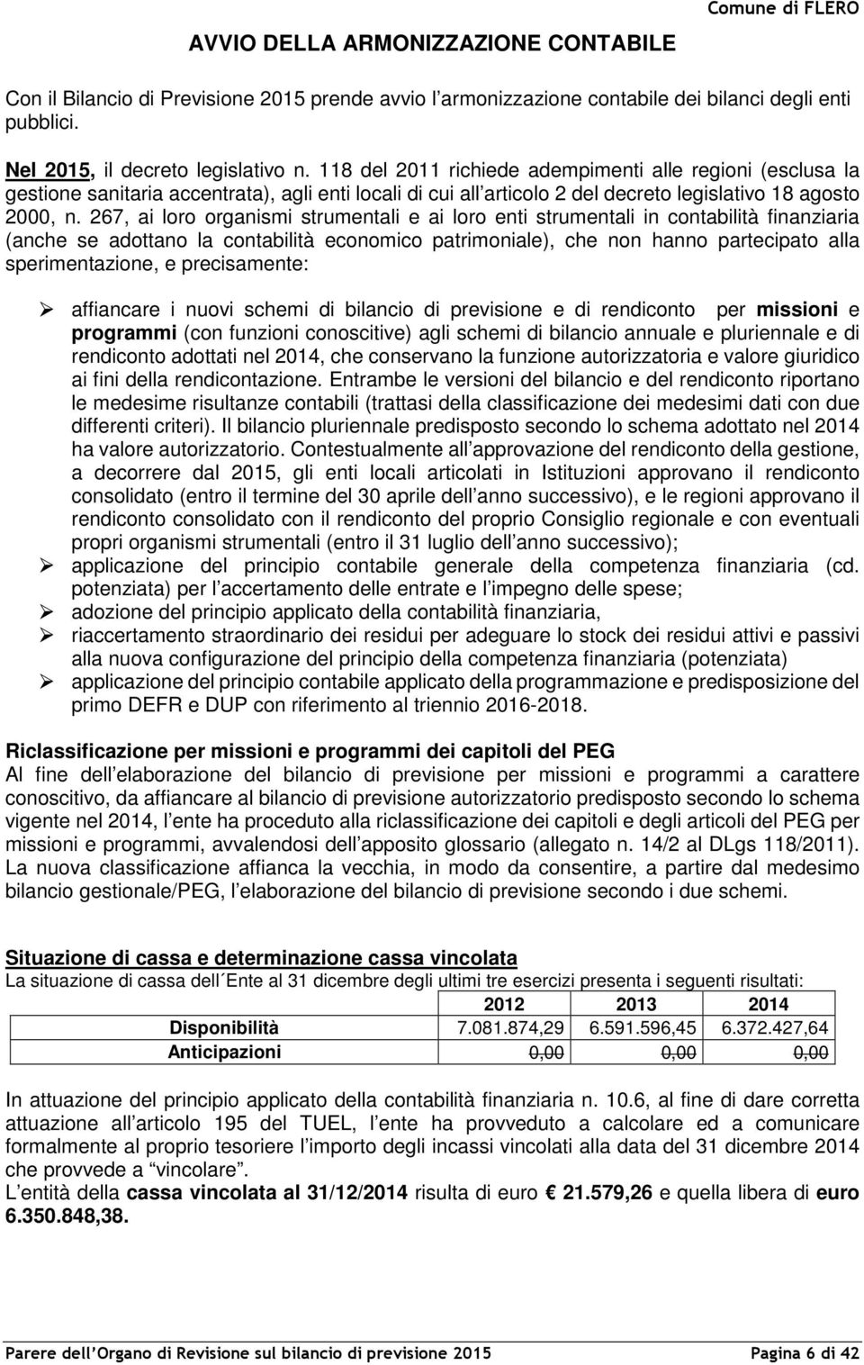 267, ai loro organismi strumentali e ai loro enti strumentali in contabilità finanziaria (anche se adottano la contabilità economico patrimoniale), che non hanno partecipato alla sperimentazione, e