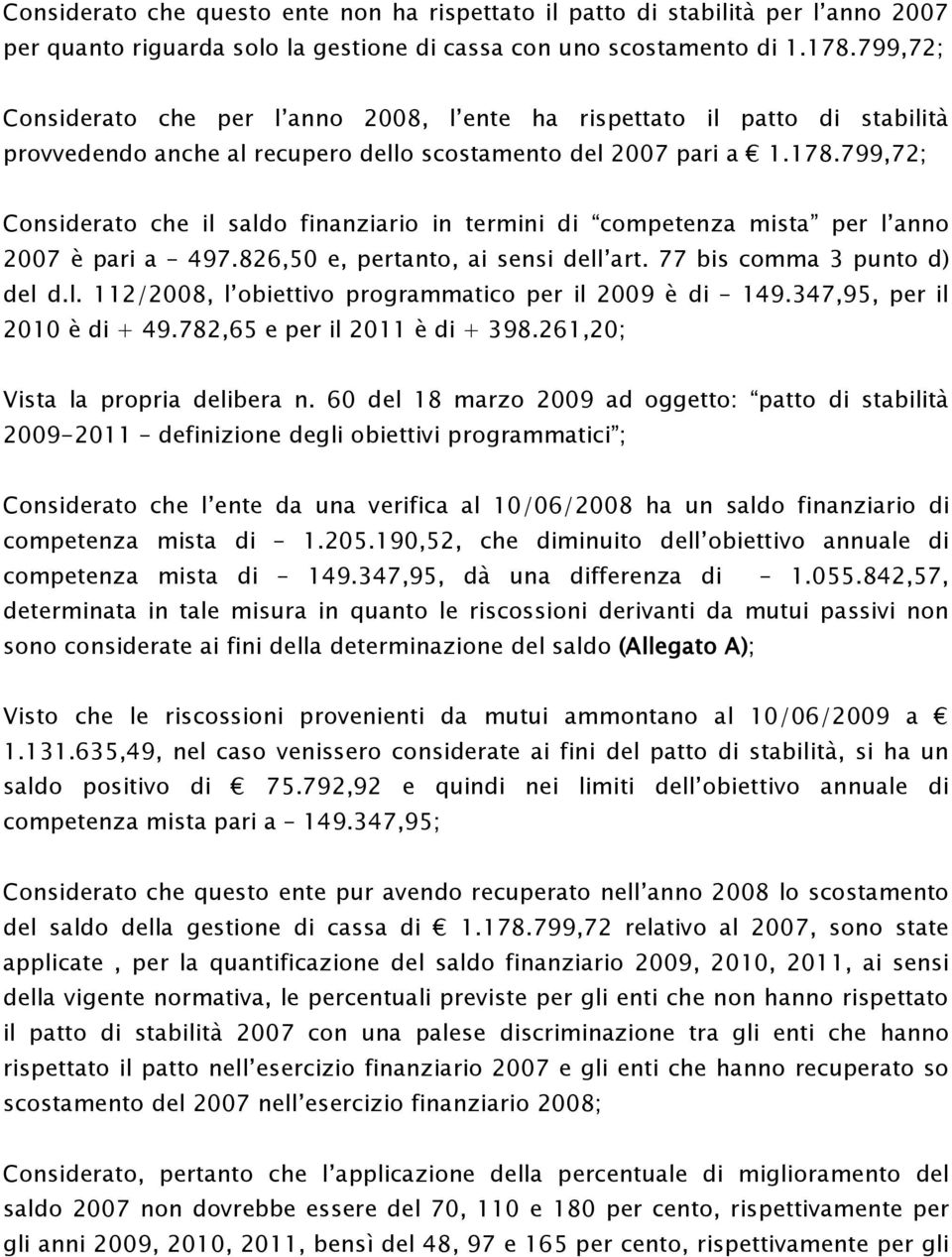 799,72; Considerato che il saldo finanziario in termini di competenza mista per l anno 2007 è pari a 497.826,50 e, pertanto, ai sensi dell art. 77 bis comma 3 punto d) del d.l. 112/2008, l obiettivo programmatico per il 2009 è di 149.