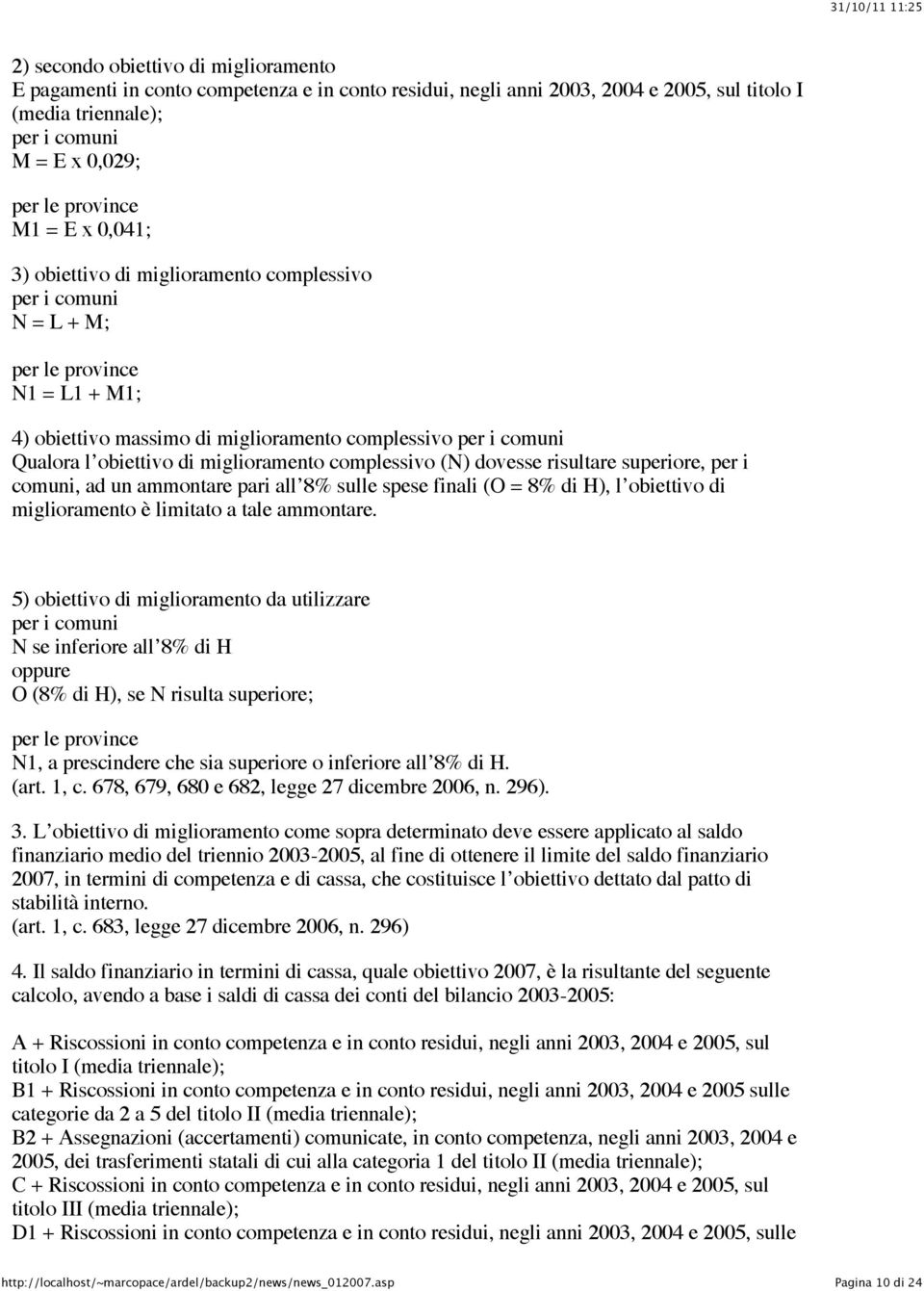 comuni Qualora l obiettivo di miglioramento complessivo (N) dovesse risultare superiore, per i comuni, ad un ammontare pari all 8% sulle spese finali (O = 8% di H), l obiettivo di miglioramento è