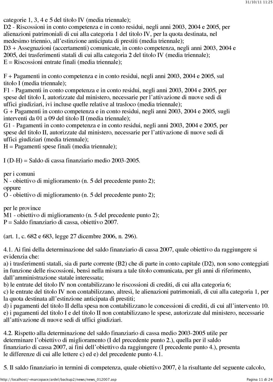 2004 e 2005, dei trasferimenti statali di cui alla categoria 2 del titolo IV (media triennale); E = Riscossioni entrate finali (media triennale); F + Pagamenti in conto competenza e in conto residui,