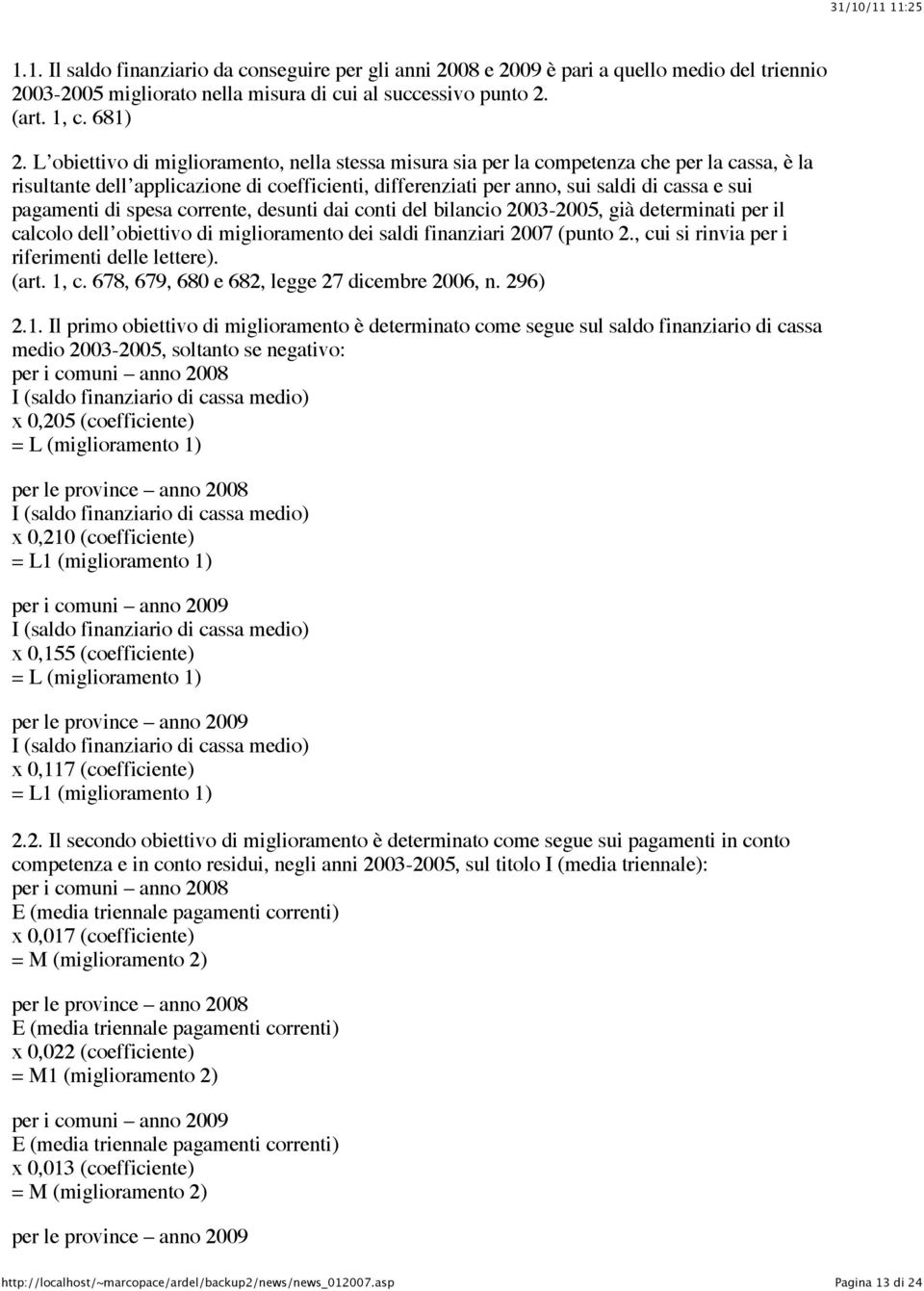 di spesa corrente, desunti dai conti del bilancio 2003-2005, già determinati per il calcolo dell obiettivo di miglioramento dei saldi finanziari 2007 (punto 2.