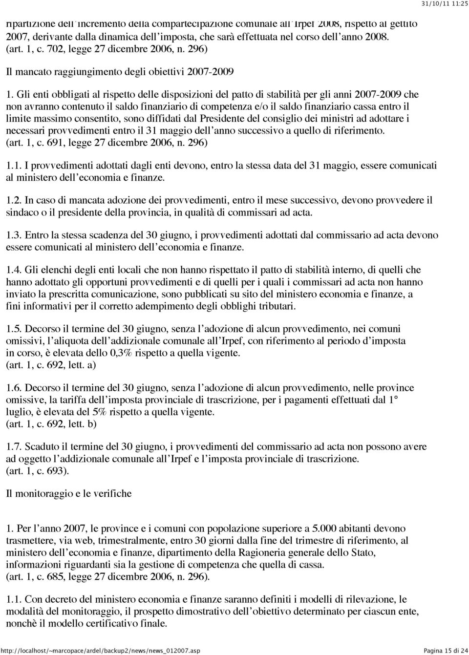 Gli enti obbligati al rispetto delle disposizioni del patto di stabilità per gli anni 2007-2009 che non avranno contenuto il saldo finanziario di competenza e/o il saldo finanziario cassa entro il