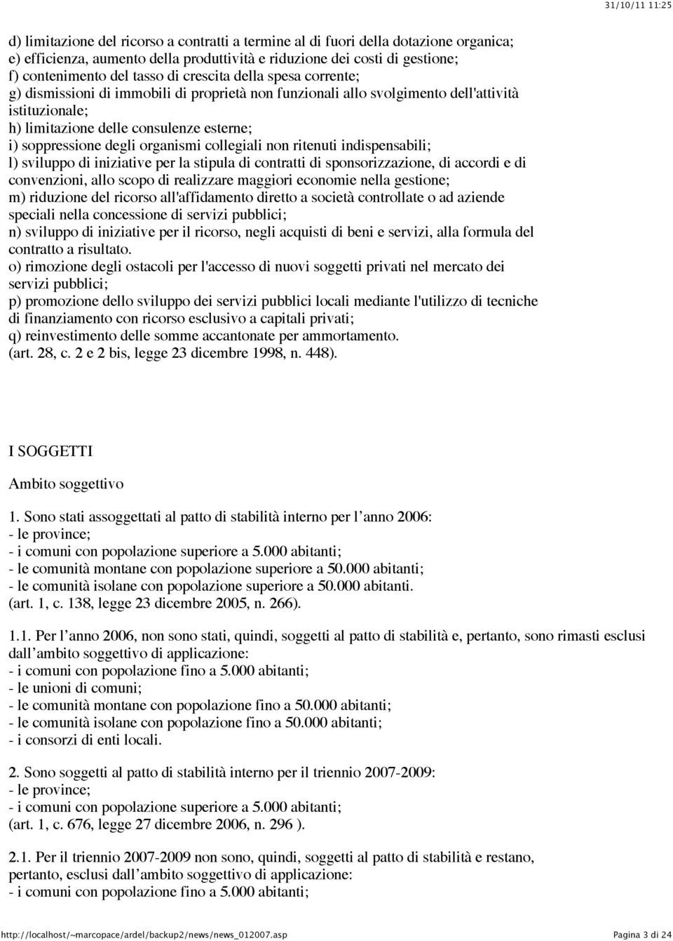 organismi collegiali non ritenuti indispensabili; l) sviluppo di iniziative per la stipula di contratti di sponsorizzazione, di accordi e di convenzioni, allo scopo di realizzare maggiori economie