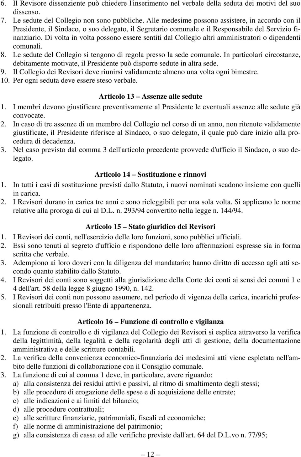 Di volta in volta possono essere sentiti dal Collegio altri amministratori o dipendenti comunali. 8. Le sedute del Collegio si tengono di regola presso la sede comunale.