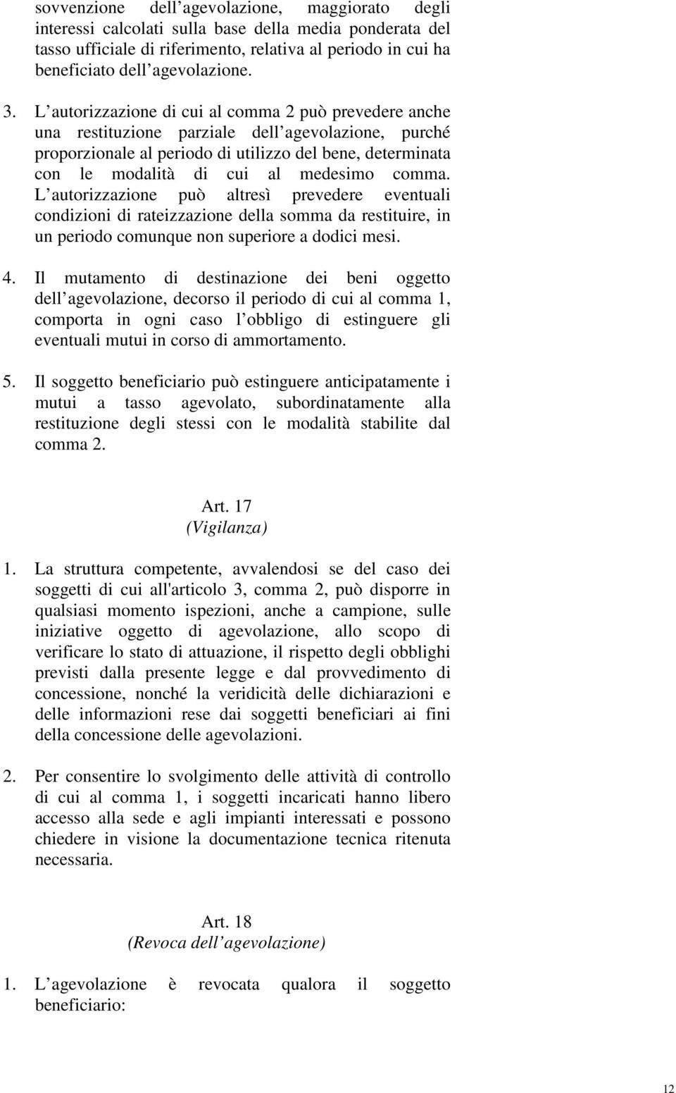 medesimo comma. L autorizzazione può altresì prevedere eventuali condizioni di rateizzazione della somma da restituire, in un periodo comunque non superiore a dodici mesi. 4.