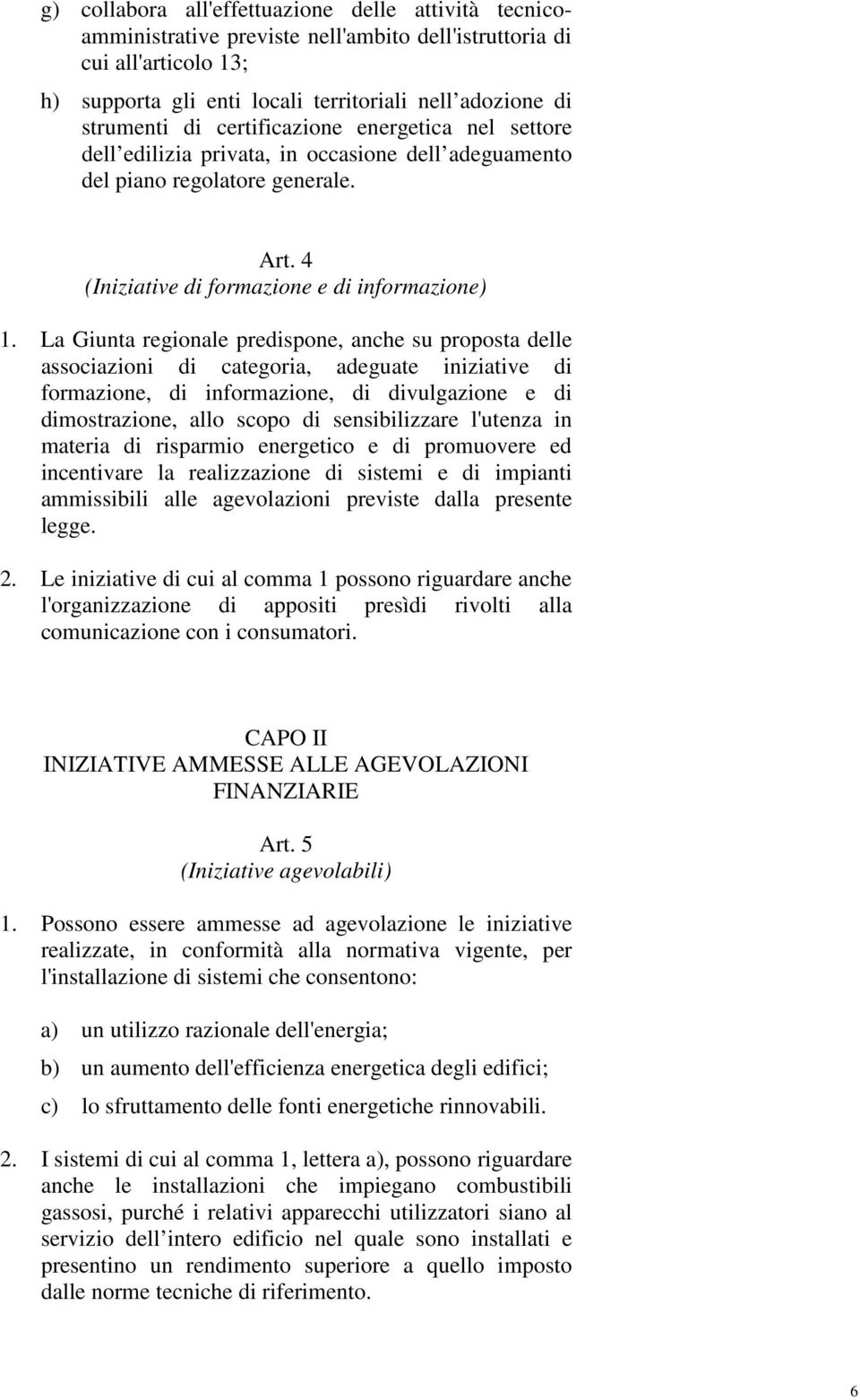 La Giunta regionale predispone, anche su proposta delle associazioni di categoria, adeguate iniziative di formazione, di informazione, di divulgazione e di dimostrazione, allo scopo di sensibilizzare