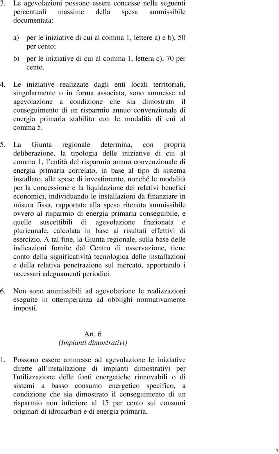 Le iniziative realizzate dagli enti locali territoriali, singolarmente o in forma associata, sono ammesse ad agevolazione a condizione che sia dimostrato il conseguimento di un risparmio annuo