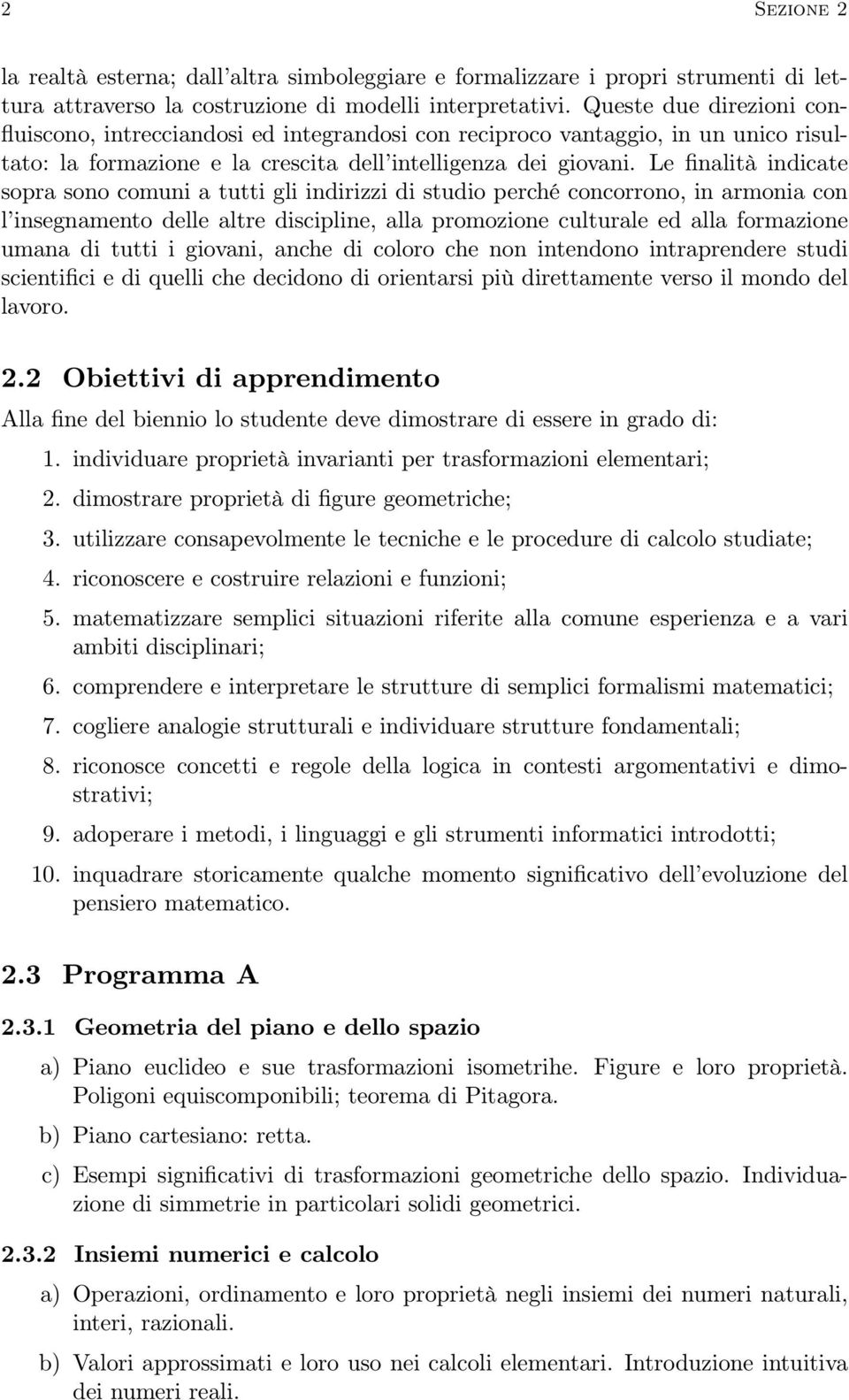 Le finalità indicate sopra sono comuni a tutti gli indirizzi di studio perché concorrono, in armonia con l insegnamento delle altre discipline, alla promozione culturale ed alla formazione umana di