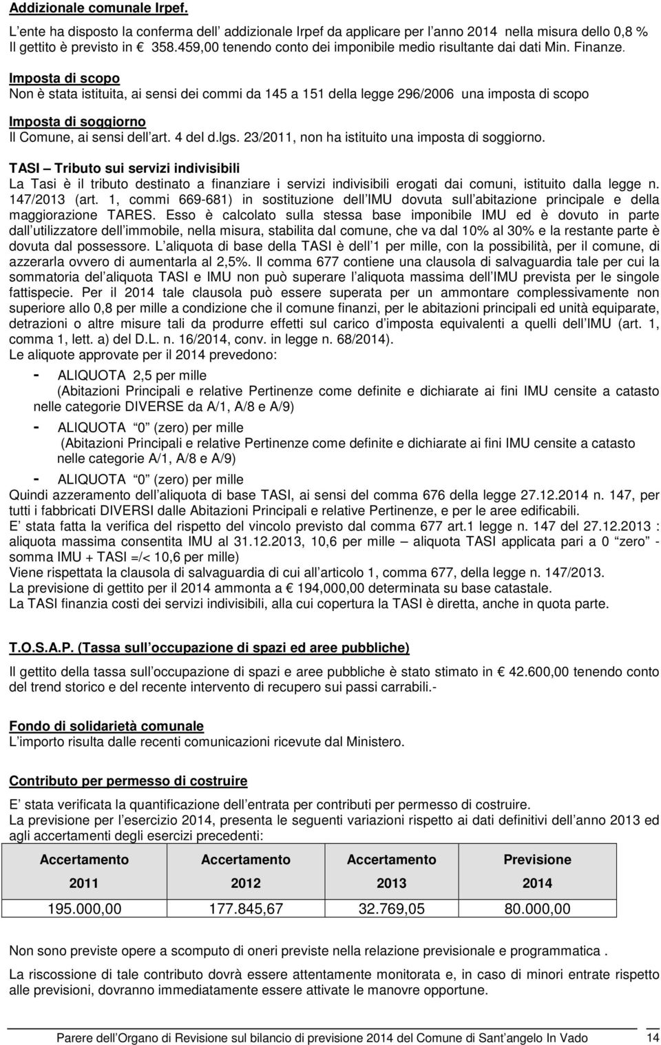 Imposta di scopo Non è stata istituita, ai sensi dei commi da 145 a 151 della legge 296/2006 una imposta di scopo Imposta di soggiorno Il Comune, ai sensi dell art. 4 del d.lgs.