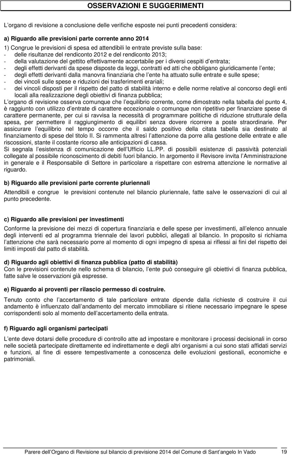 d entrata; - degli effetti derivanti da spese disposte da leggi, contratti ed atti che obbligano giuridicamente l ente; - degli effetti derivanti dalla manovra finanziaria che l ente ha attuato sulle