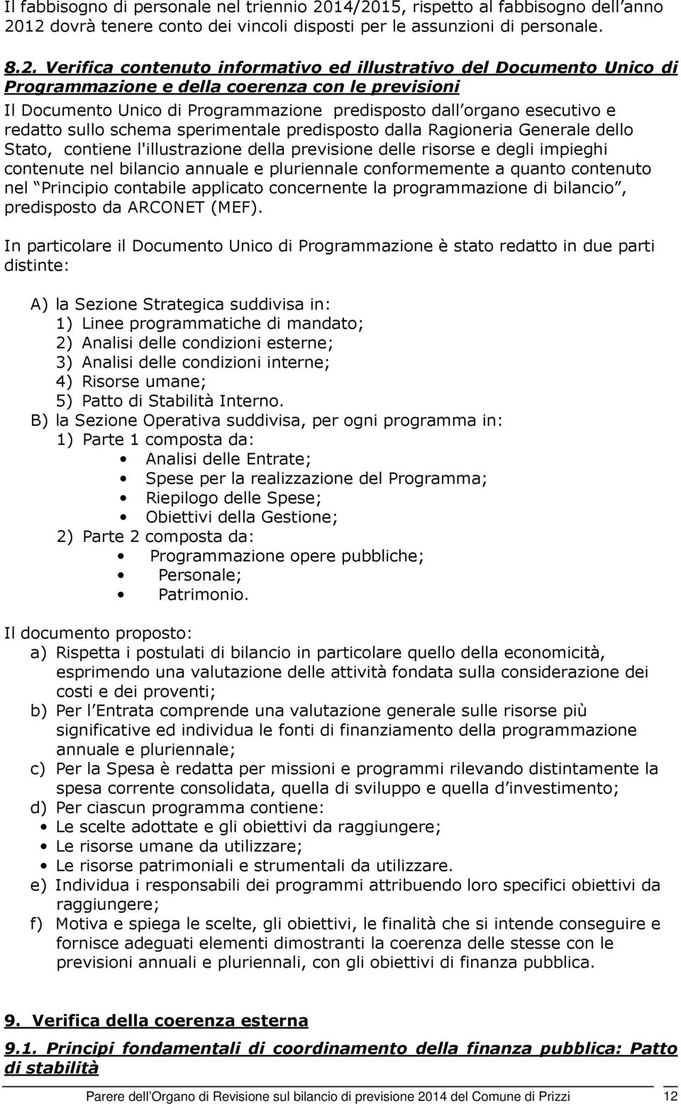 Programmazione e della coerenza con le previsioni Il Documento Unico di Programmazione predisposto dall organo esecutivo e redatto sullo schema sperimentale predisposto dalla Ragioneria Generale