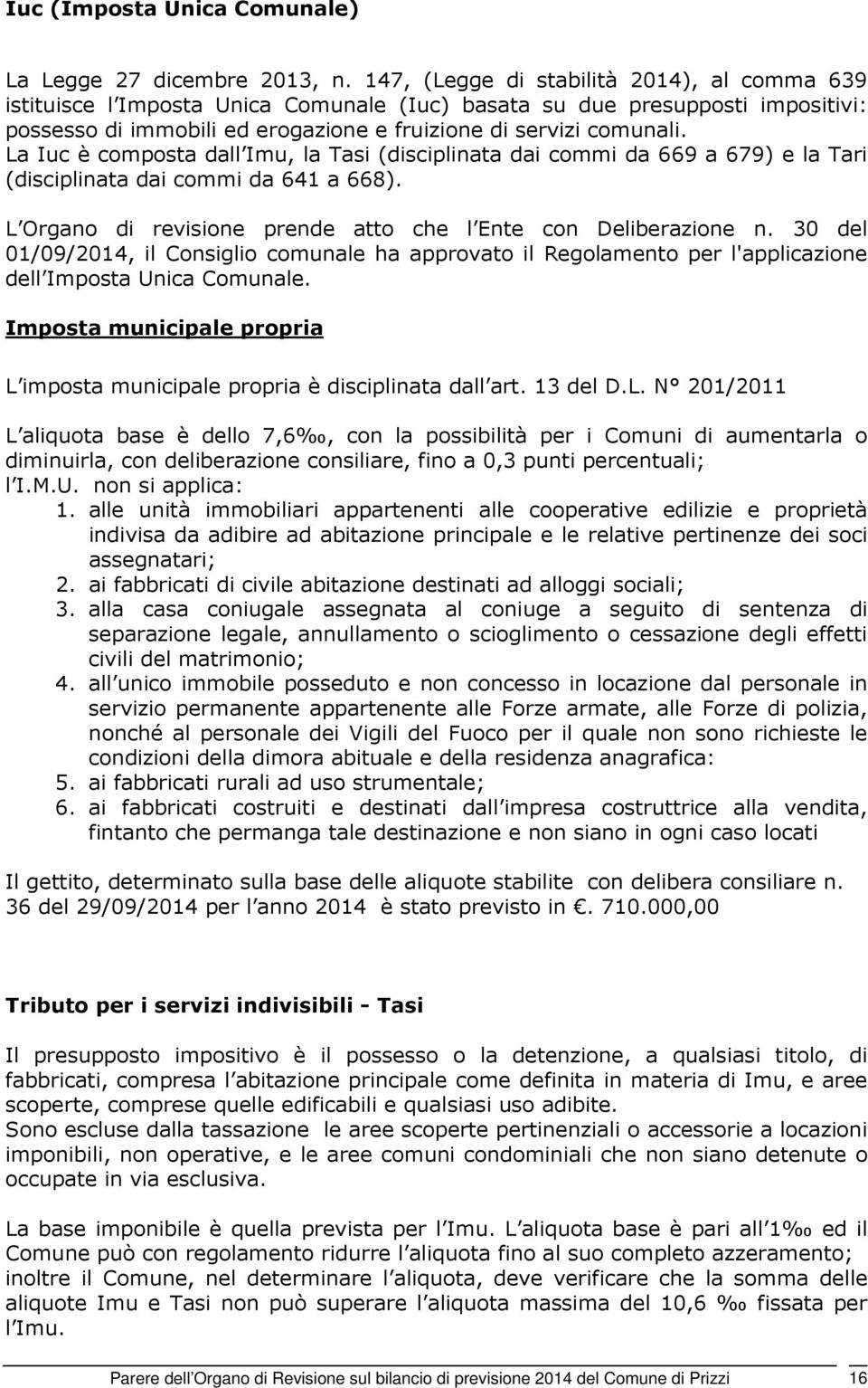 La Iuc è composta dall Imu, la Tasi (disciplinata dai commi da 669 a 679) e la Tari (disciplinata dai commi da 641 a 668). L Organo di revisione prende atto che l Ente con Deliberazione n.