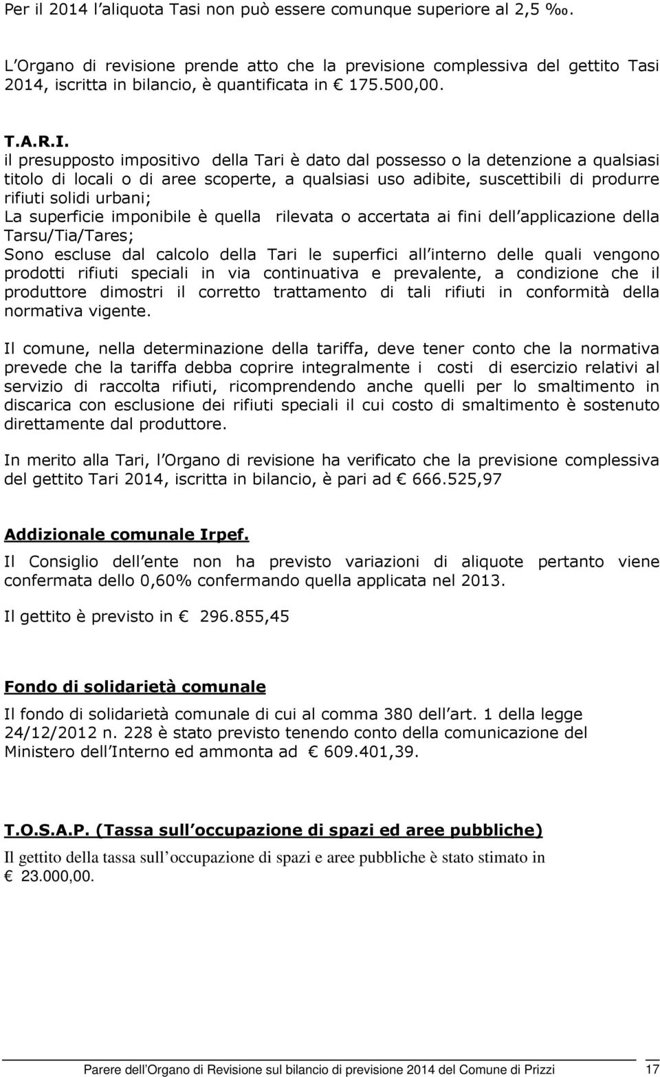 il presupposto impositivo della Tari è dato dal possesso o la detenzione a qualsiasi titolo di locali o di aree scoperte, a qualsiasi uso adibite, suscettibili di produrre rifiuti solidi urbani; La