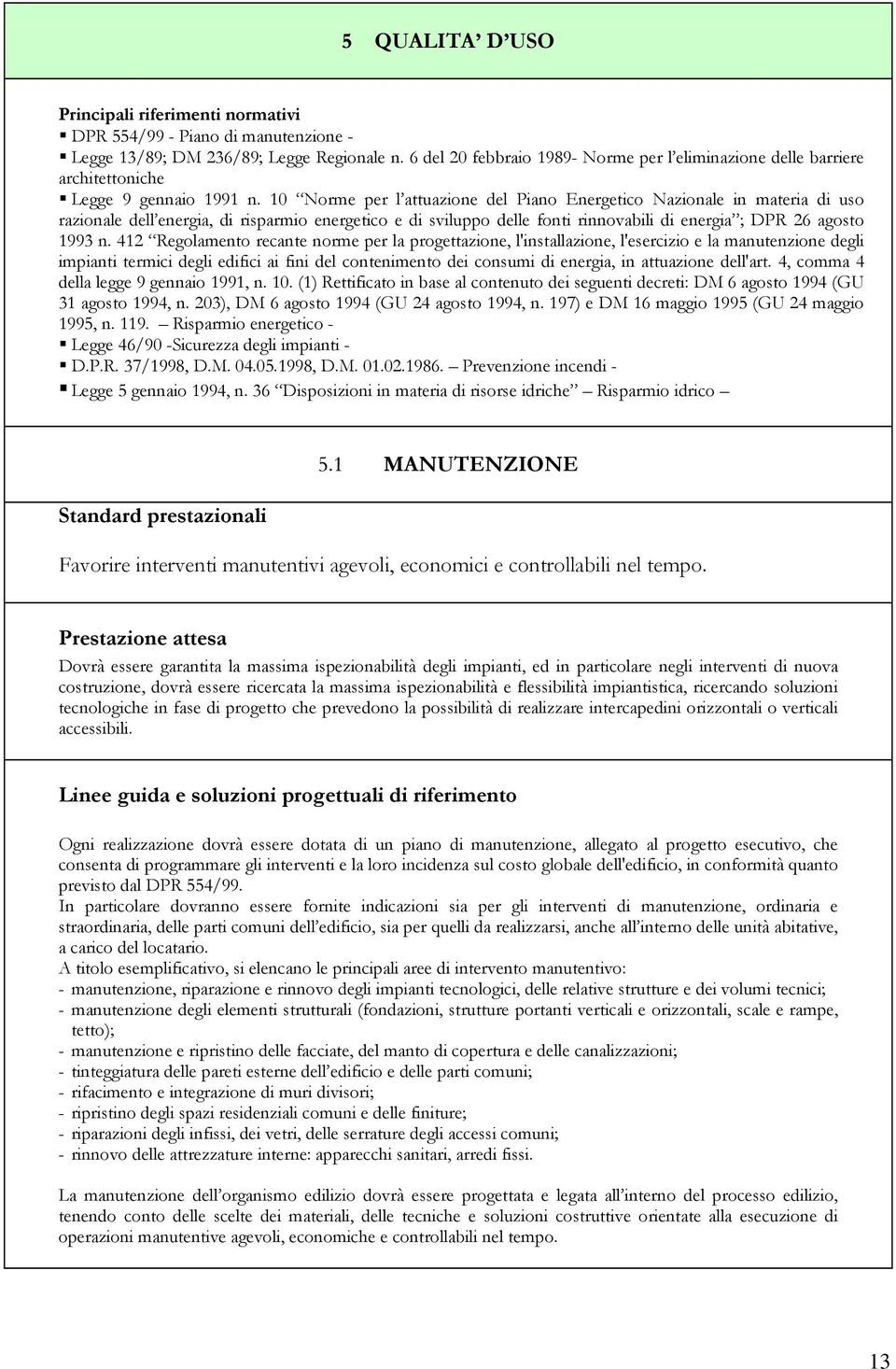 10 Norme per l attuazione del Piano Energetico Nazionale in materia di uso razionale dell energia, di risparmio energetico e di sviluppo delle fonti rinnovabili di energia ; DPR 26 agosto 1993 n.