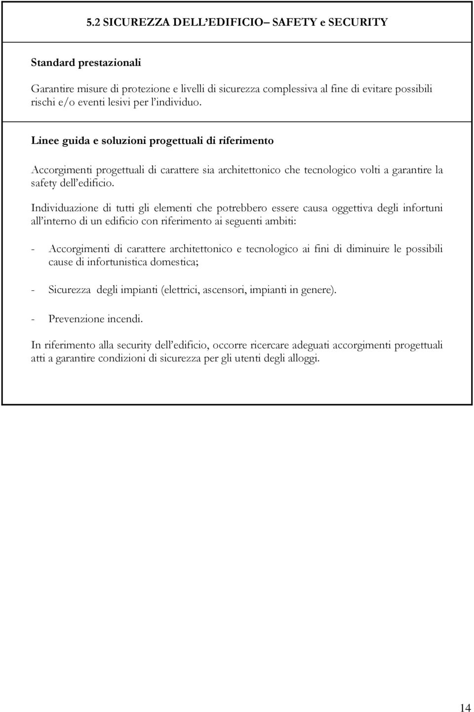 Individuazione di tutti gli elementi che potrebbero essere causa oggettiva degli infortuni all interno di un edificio con riferimento ai seguenti ambiti: - Accorgimenti di carattere architettonico e