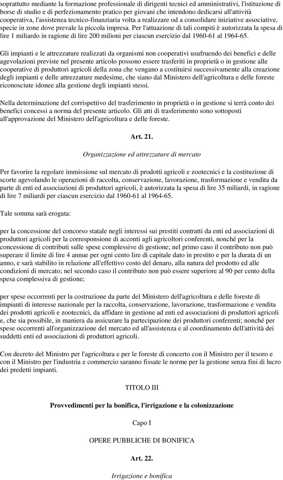 Per l'attuazione di tali compiti è autorizzata la spesa di lire 1 miliardo in ragione di lire 200 milioni per ciascun esercizio dal 1960-61 al 1964-65.