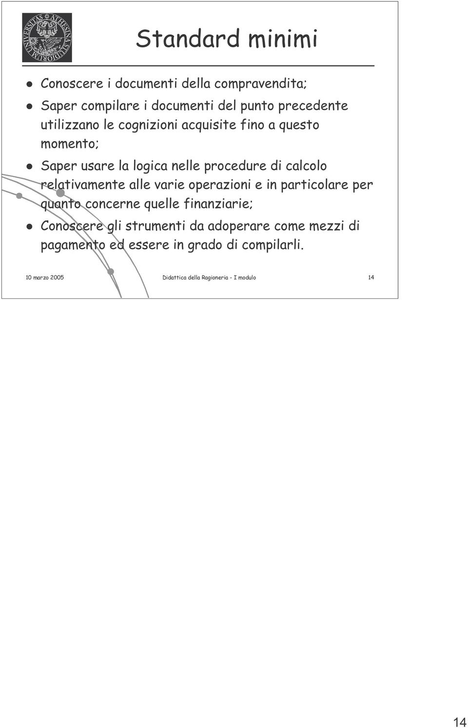 relativamente alle varie operazioni e in particolare per quanto concerne quelle finanziarie; Conoscere gli