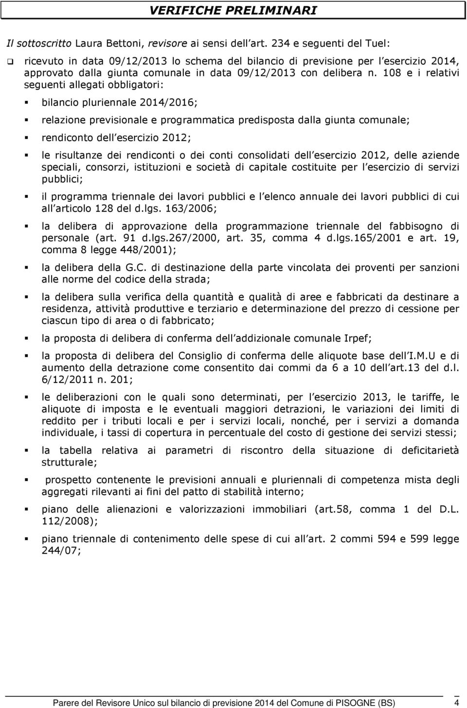 108 e i relativi seguenti allegati obbligatori: bilancio pluriennale 2014/2016; relazione previsionale e programmatica predisposta dalla giunta comunale; rendiconto dell esercizio 2012; le risultanze