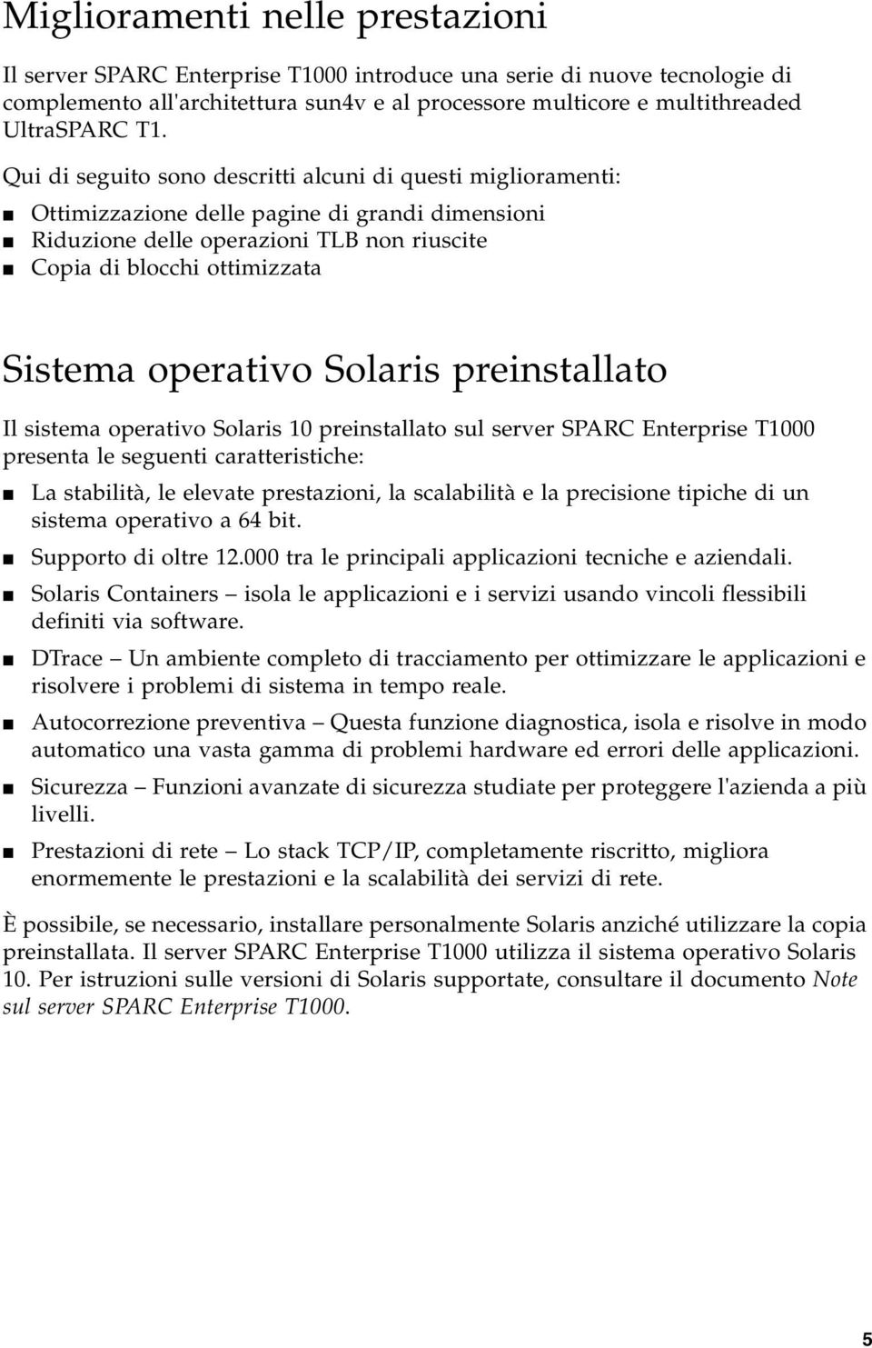 operativo Solaris preinstallato Il sistema operativo Solaris 10 preinstallato sul server SPARC Enterprise T1000 presenta le seguenti caratteristiche: La stabilità, le elevate prestazioni, la