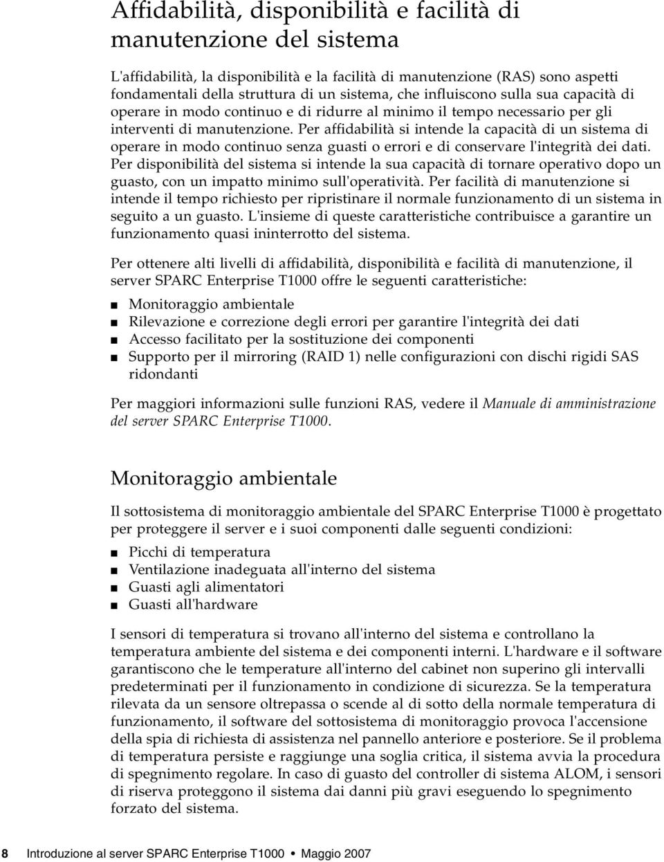 Per affidabilità si intende la capacità di un sistema di operare in modo continuo senza guasti o errori e di conservare l'integrità dei dati.