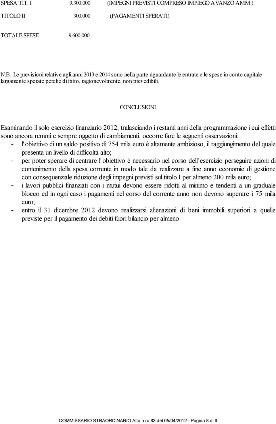 CONCLUSIONI Esaminando il solo esercizio finanziario 2012, tralasciando i restanti anni della programmazione i cui effetti sono ancora remoti e sempre oggetto di cambiamenti, occorre fare le seguenti