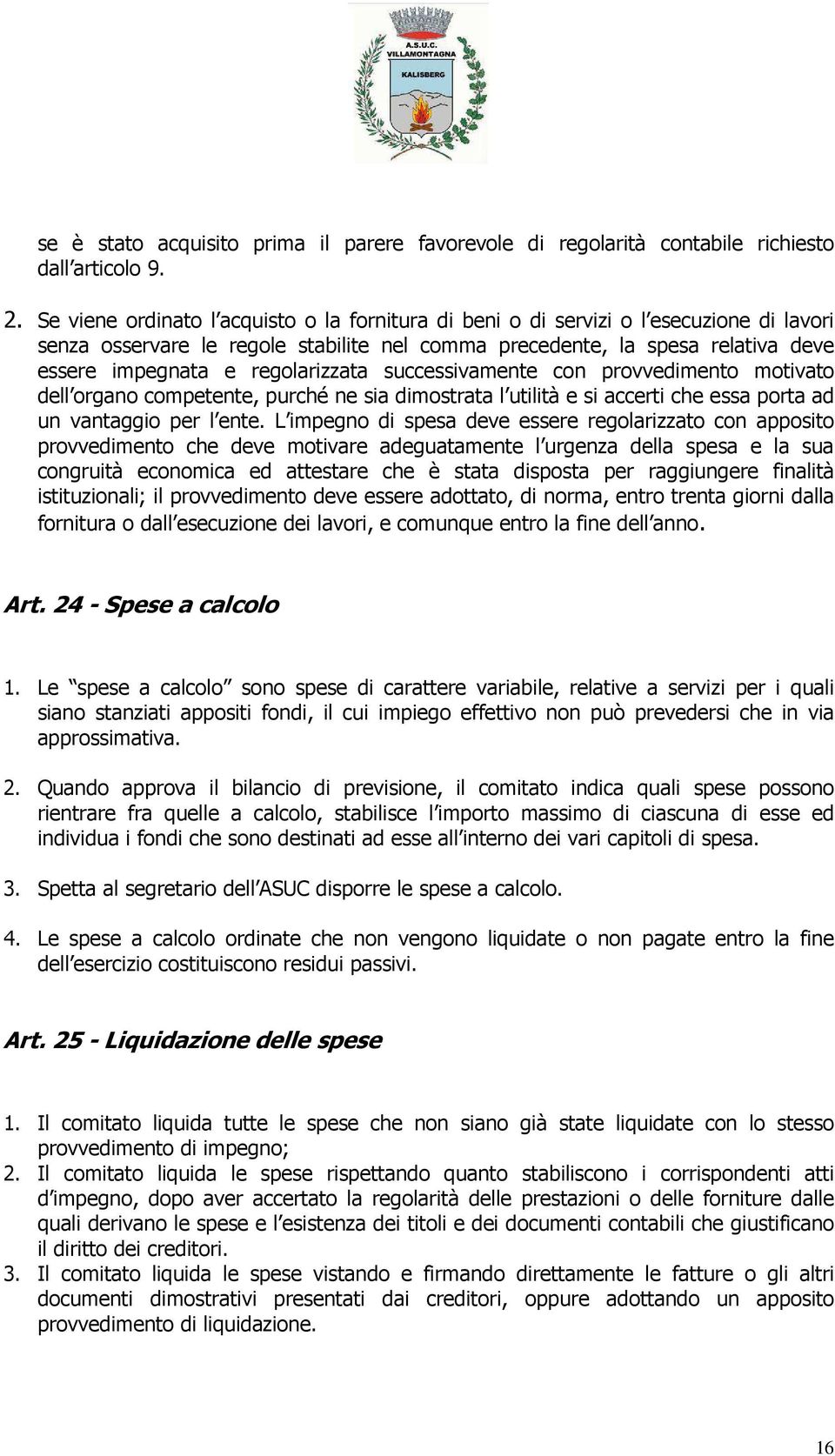 regolarizzata successivamente con provvedimento motivato dell organo competente, purché ne sia dimostrata l utilità e si accerti che essa porta ad un vantaggio per l ente.