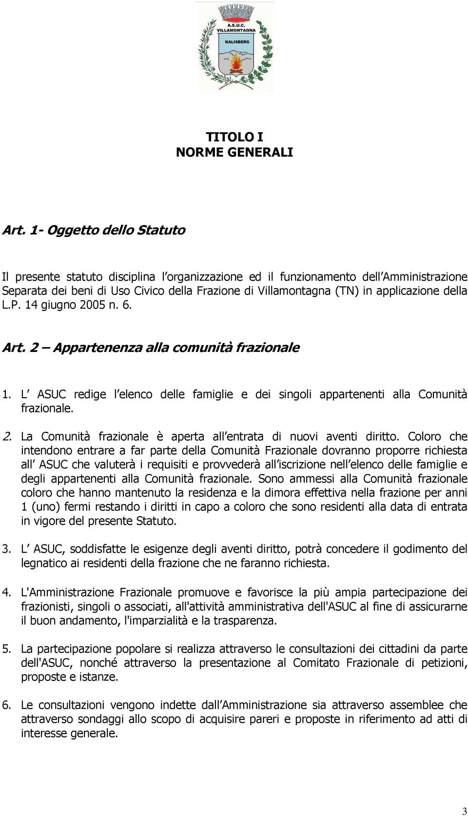 della L.P. 14 giugno 2005 n. 6. Art. 2 Appartenenza alla comunità frazionale 1. L ASUC redige l elenco delle famiglie e dei singoli appartenenti alla Comunità frazionale. 2. La Comunità frazionale è aperta all entrata di nuovi aventi diritto.