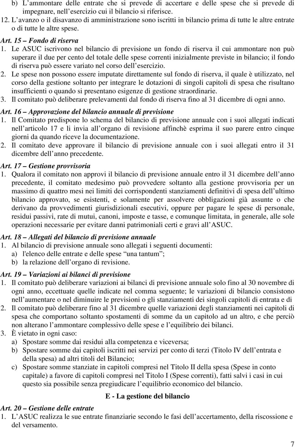 Le ASUC iscrivono nel bilancio di previsione un fondo di riserva il cui ammontare non può superare il due per cento del totale delle spese correnti inizialmente previste in bilancio; il fondo di