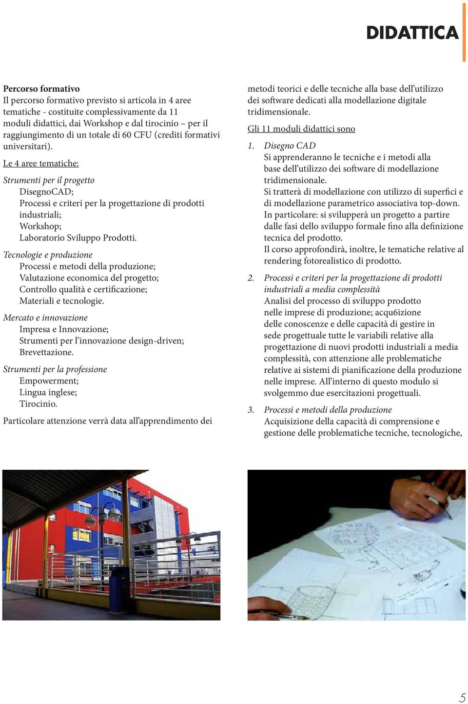 Le 4 aree tematiche: Strumenti per il progetto DisegnoCAD; Processi e criteri per la progettazione di prodotti industriali; Workshop; Laboratorio Sviluppo Prodotti.