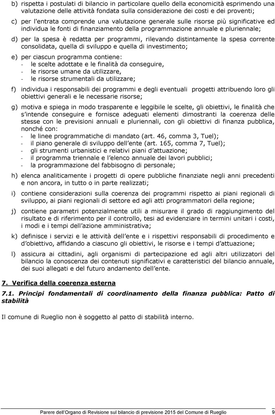 distintamente la spesa corrente consolidata, quella di sviluppo e quella di investimento; e) per ciascun programma contiene: - le scelte adottate e le finalità da conseguire, - le risorse umane da