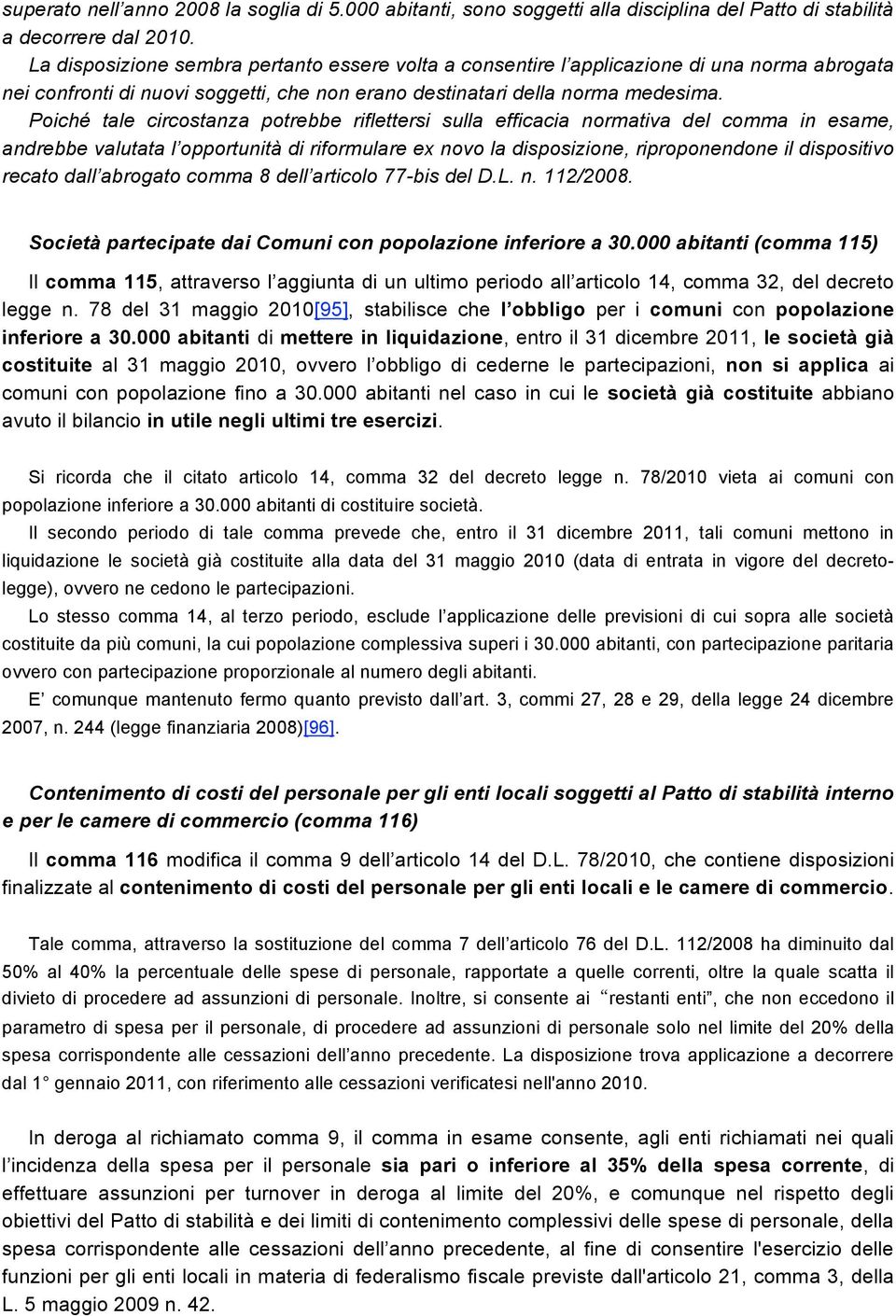 Poiché tale circostanza potrebbe riflettersi sulla efficacia normativa del comma in esame, andrebbe valutata l opportunità di riformulare ex novo la disposizione, riproponendone il dispositivo recato