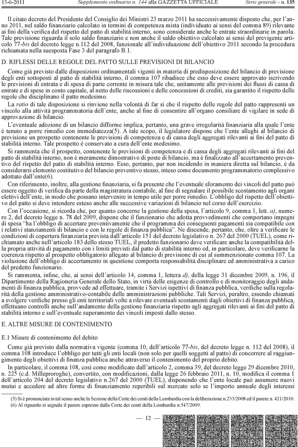 Tale previsione riguarda il solo saldo finanziario e non anche il saldo obiettivo calcolato ai sensi del previgente articolo 77 -bis del decreto legge n.