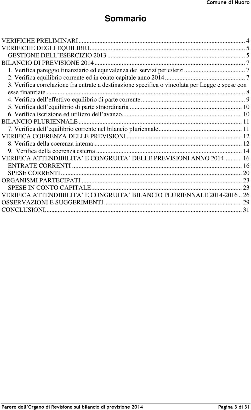 Verifica correlazione fra entrate a destinazione specifica o vincolata per Legge e spese con esse finanziate... 8 4. Verifica dell effettivo equilibrio di parte corrente... 9 5.