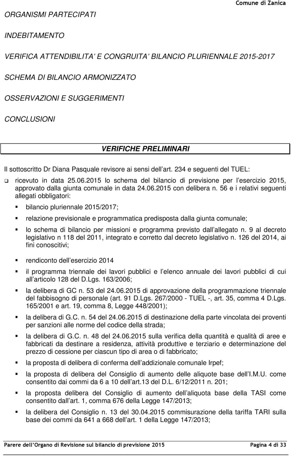 2015 lo schema del bilancio di previsione per l esercizio 2015, approvato dalla giunta comunale in data 24.06.2015 con delibera n.