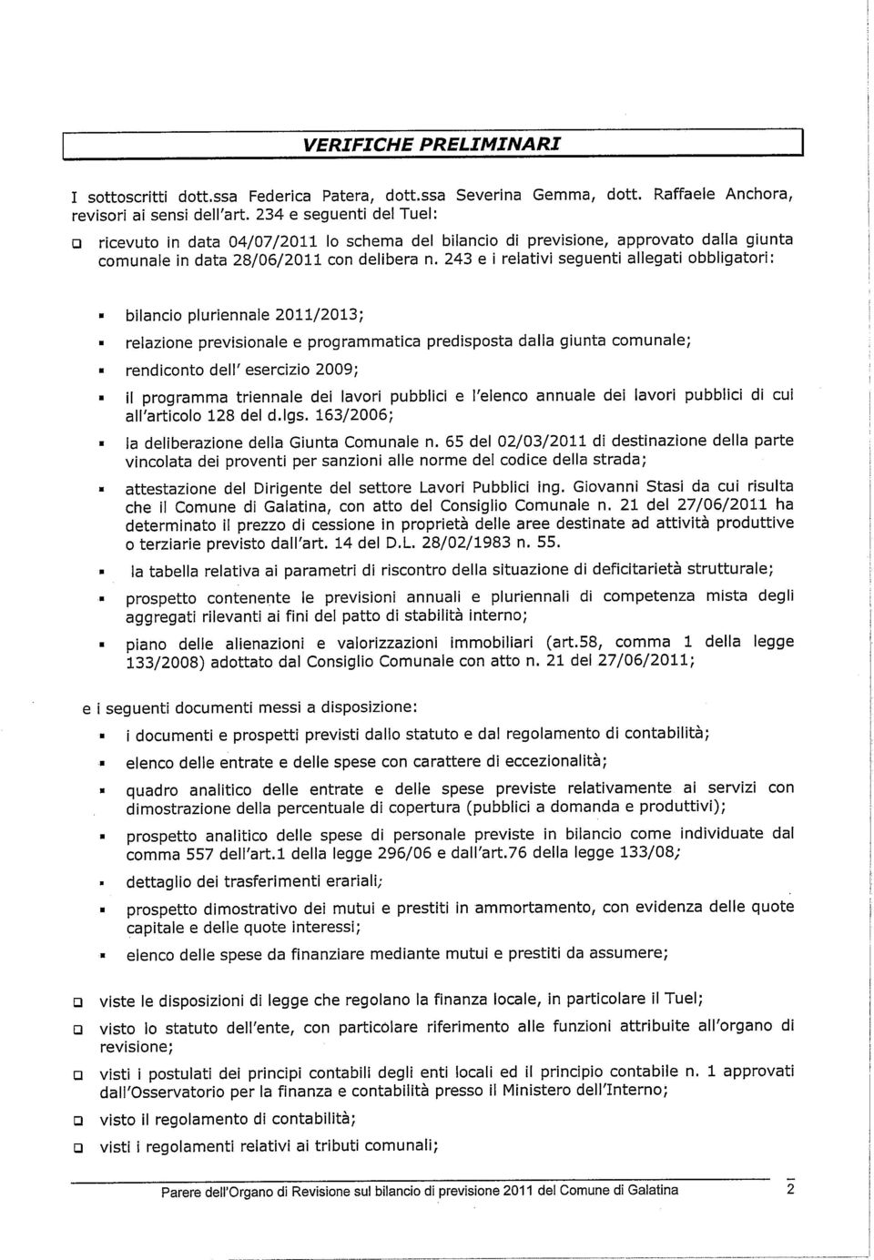 243 e i relativi seguenti allegati obbligatori: n bilancio pluriennale 2011/2013; n relazione previsionale e programmatica predisposta dalla giunta comunale; n rendiconto del!