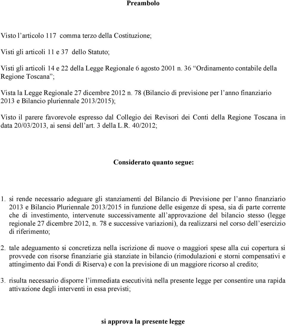 78 (Bilancio di previsione per l anno finanziario 2013 e Bilancio pluriennale 2013/2015); Visto il parere favorevole espresso dal Collegio dei Revisori dei Conti della Regione Toscana in data