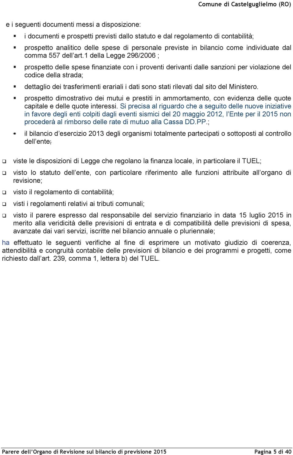 1 della Legge 296/2006 ; prospetto delle spese finanziate con i proventi derivanti dalle sanzioni per violazione del codice della strada; dettaglio dei trasferimenti erariali i dati sono stati