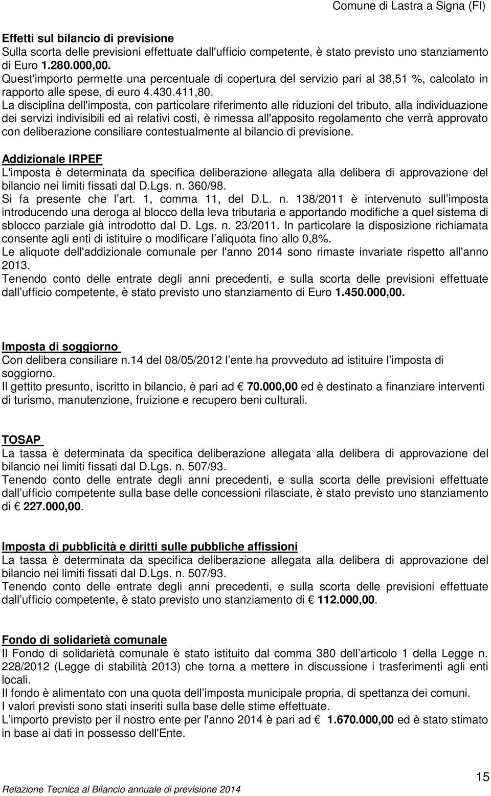 La disciplina dell'imposta, con particolare riferimento alle riduzioni del tributo, alla individuazione dei servizi indivisibili ed ai relativi costi, è rimessa all'apposito regolamento che verrà