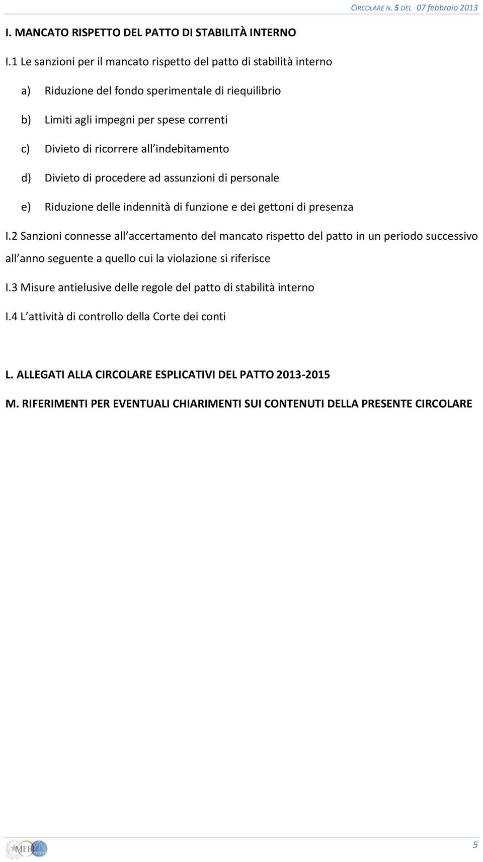 indebitamento d) Divieto di procedere ad assunzioni di personale e) Riduzione delle indennità di funzione e dei gettoni di presenza I.