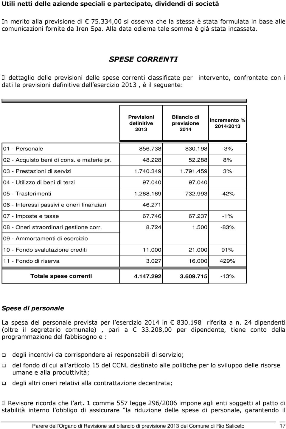 SPESE CORRENTI Il dettaglio delle previsioni delle spese correnti classificate per intervento, confrontate con i dati le previsioni definitive dell esercizio 2013, è il seguente: Previsioni