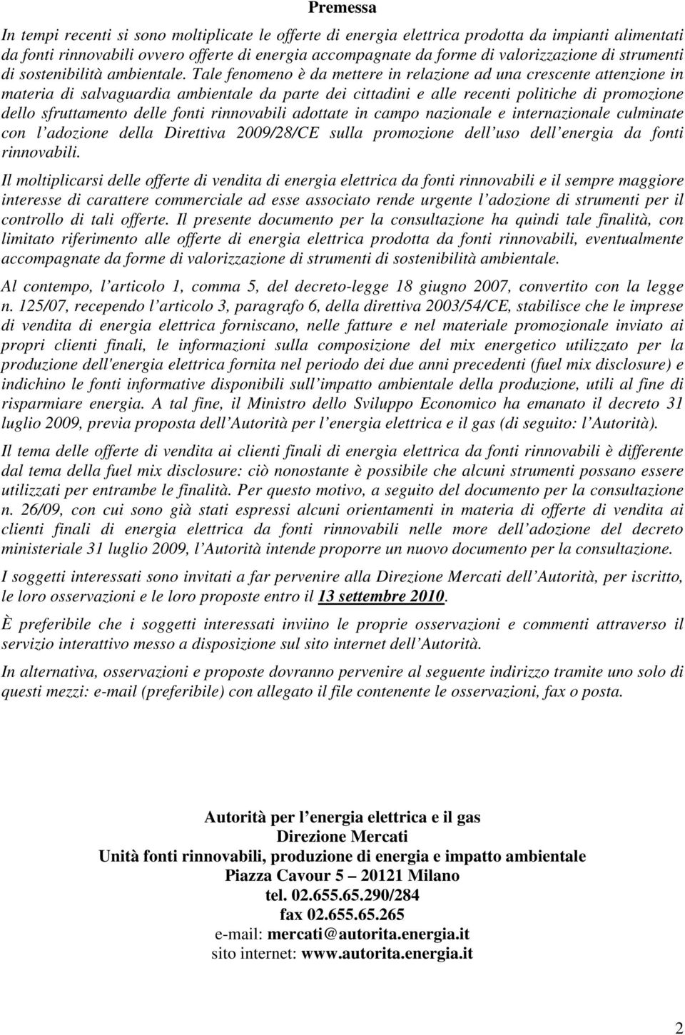 Tale fenomeno è da mettere in relazione ad una crescente attenzione in materia di salvaguardia ambientale da parte dei cittadini e alle recenti politiche di promozione dello sfruttamento delle fonti