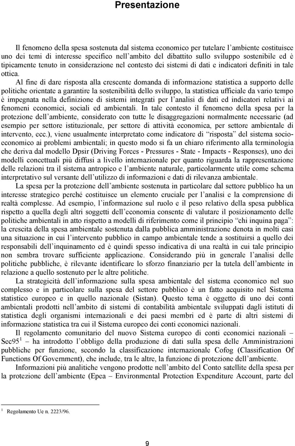 Al fine di dare risposta alla crescente domanda di informazione statistica a supporto delle politiche orientate a garantire la sostenibilità dello sviluppo, la statistica ufficiale da vario tempo è